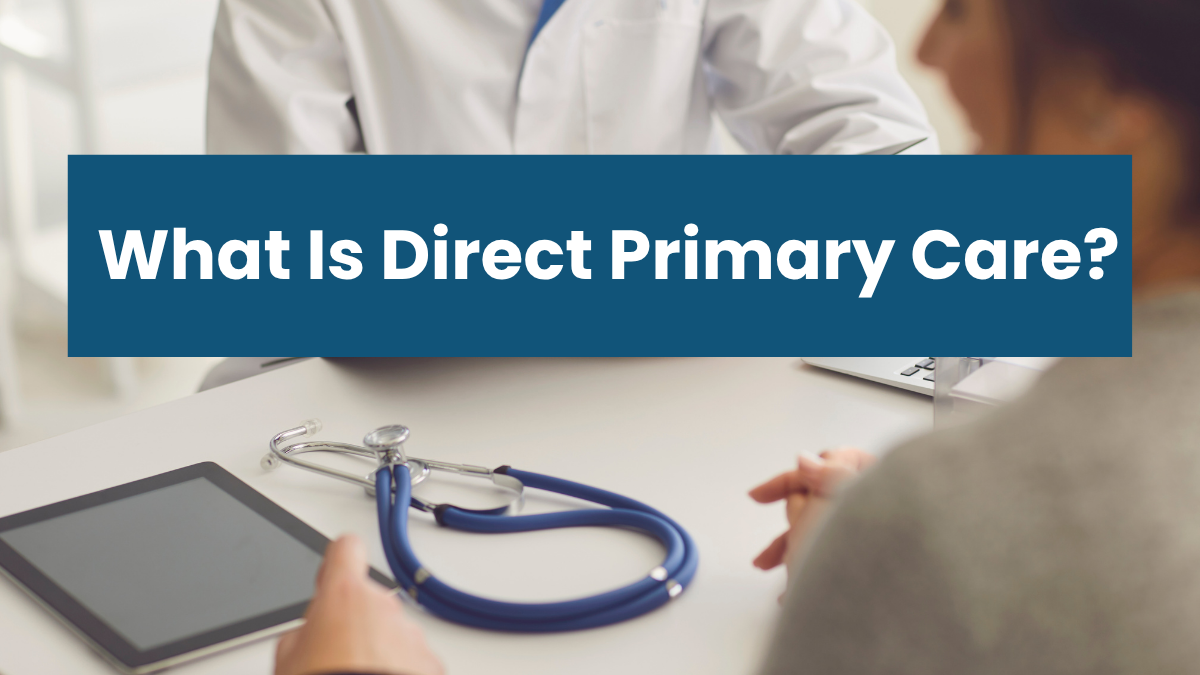 What Is Direct Primary Care? How It Works, What It Costs and Who It’s For